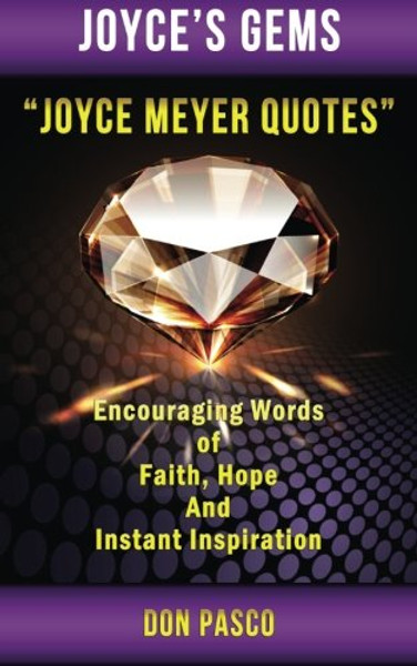 Joyce Meyer Quotes: Encouraging Words of Faith, Hope and Instant Inspiration (Joyce's Gems) (Volume 1) Joyce Meyer Quotes: Encouraging Words of Faith, Hope and Instant Inspiration (Joyce's Gems) (Volume 1)