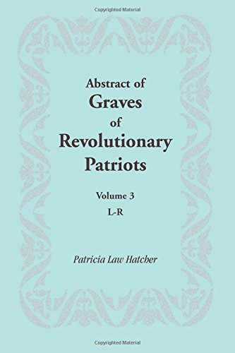 Abstract of Graves of Revolutionary Patriots: Volume 3, L-R