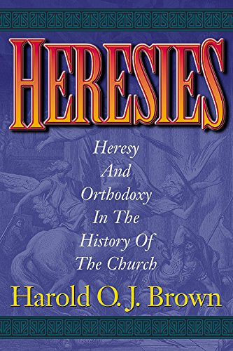 Heresies: Heresy and Orthodoxy in the History of the Church