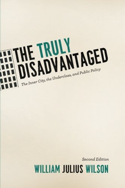 The Truly Disadvantaged: The Inner City, the Underclass, and Public Policy, Second Edition The Truly Disadvantaged: The Inner City, the Underclass, and Public Policy, Second Edition