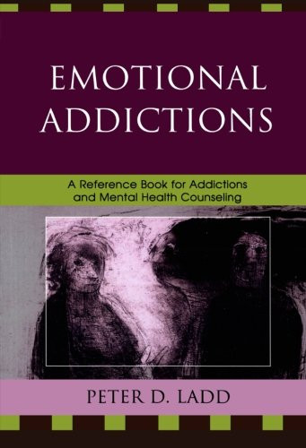 Emotional Addictions: A Reference Book for Addictions and Mental Health Counseling