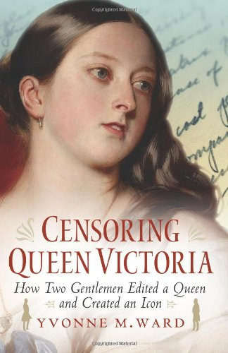 Censoring Queen Victoria: How Two Gentlemen Edited a Queen and Created an Icon