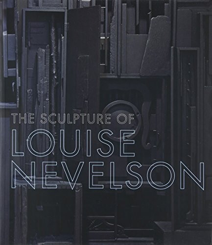 The Sculpture of Louise Nevelson: Constructing a Legend