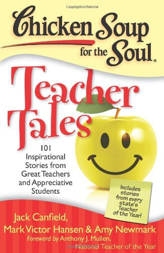 Chicken Soup for the Soul: Teacher Tales: 101 Inspirational Stories from Great Teachers and Appreciative Students