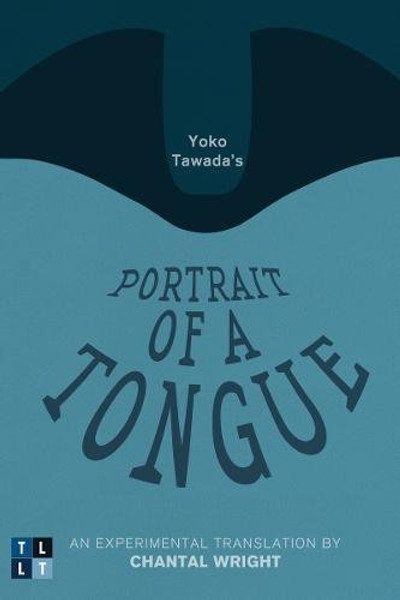 Yoko Tawada's Portrait of a Tongue: An Experimental Translation by Chantal Wright (Literary Translation)
