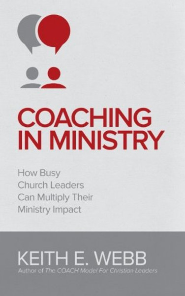 Coaching In Ministry: How Busy Church Leaders Can Multiply Their Ministry Impact