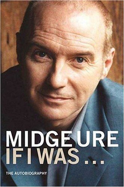 Midge Ure: If I Was...: The Autobiography Midge Ure: If I Was...: The Autobiography