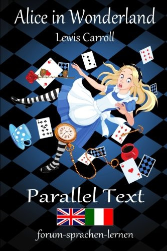 Alice in Wonderland / Alice nel Paese delle Meraviglie - Bilingual Italian English with sentence-by-sentence translation placed directly side by side (English and Italian Edition)