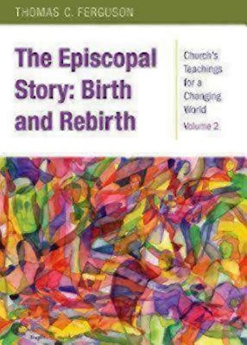 The Episcopal Story: Birth and Rebirth: Church's Teachings for a Changing World: Volume 2