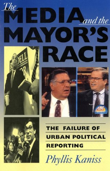 The Media and the Mayors Race: The Failure of Urban Political Reporting