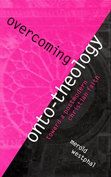 Overcoming Onto-Theology: Toward a Postmodern Christian Faith (Perspectives in Continental Philosophy)