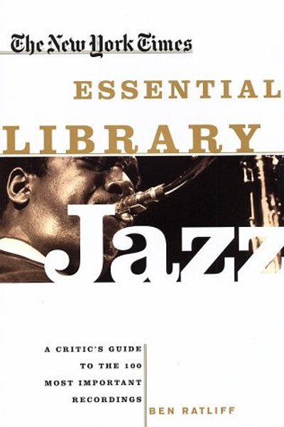 The New York Times Essential Library: Jazz: A Critic's Guide to the 100 Most Important Recordings