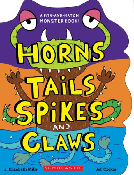 Horns, Tails, Spikes, and Claws (Mix-and-match Monster Book!) Horns, Tails, Spikes, and Claws (Mix-and-match Monster Book!)