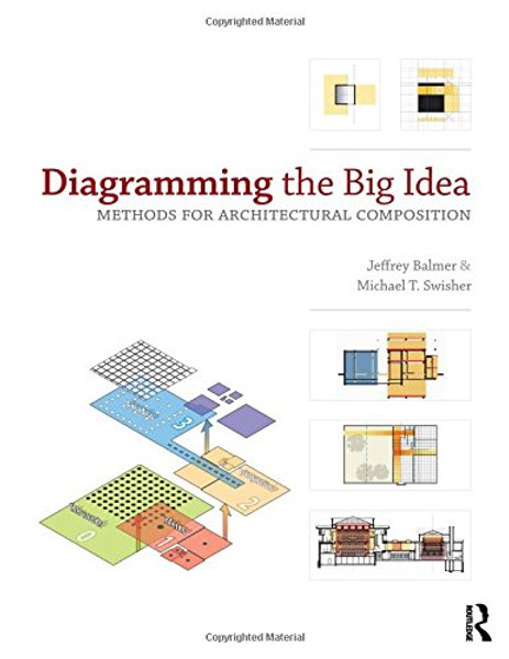 Diagramming the Big Idea: Methods for Architectural Composition Diagramming the Big Idea: Methods for Architectural Composition