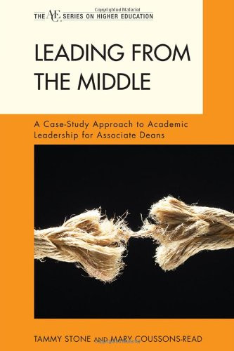 Leading from the Middle: A Case-Study Approach to Academic Leadership for Associate and Assistant Deans (The ACE Series on Higher Education)