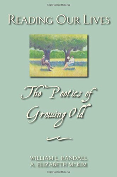 Reading Our Lives: The Poetics of Growing Old
