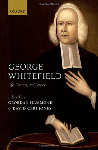 George Whitefield: Life, Context, and Legacy