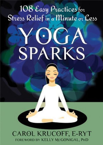 Yoga Sparks: 108 Easy Practices for Stress Relief in a Minute or Less