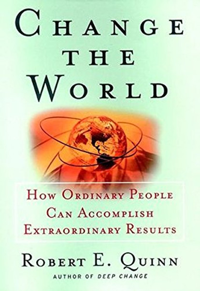 Change the World : How Ordinary People Can Achieve Extraordinary Results