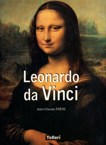 Leonardo: Painter, Inventor, Visionary, Mathematician, Philosopher, Engineer