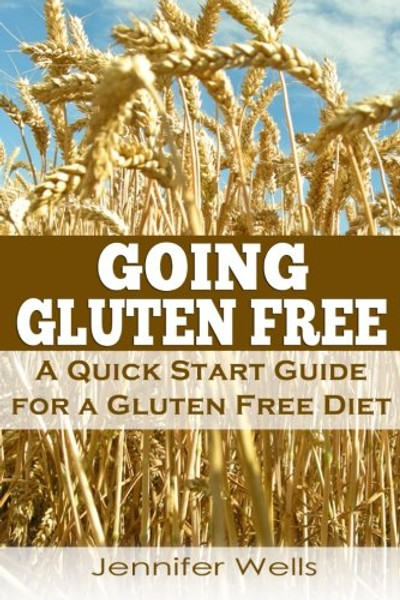 Going Gluten Free: A Quick Start Guide for a Gluten Free Diet