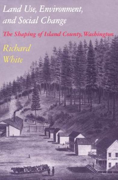Land Use, Environment, and Social Change: The Shaping of Island County, Washington (Weyerhaeuser Environmental Books (Paperback))