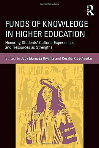 Funds of Knowledge in Higher Education: Honoring Students Cultural Experiences and Resources as Strengths