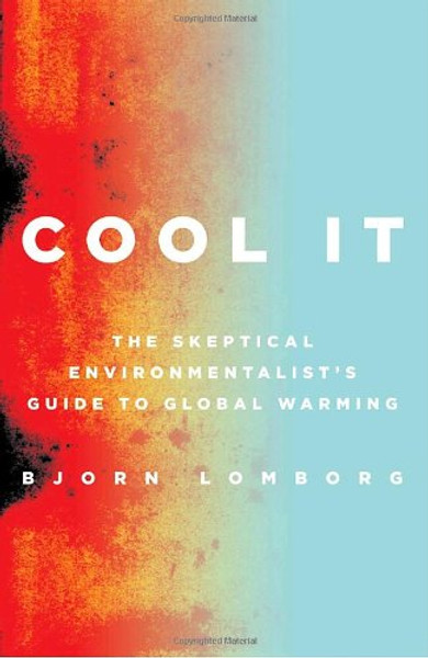 Cool It: The Skeptical Environmentalist's Guide to Global Warming Cool It: The Skeptical Environmentalist's Guide to Global Warming