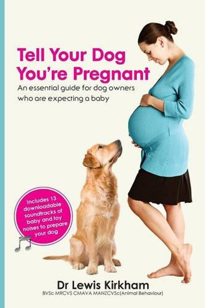 Tell Your Dog You're Pregnant: An Essential Guide for Dog Owners Who Are Expecting a Baby
