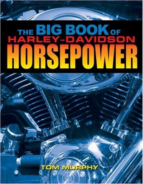 The Big Book of Harley-Davidson Horsepower: Evo,Twin-Cam,and V-Rod Hop-Ups The Big Book of Harley-Davidson Horsepower: Evo,Twin-Cam,and V-Rod Hop-Ups