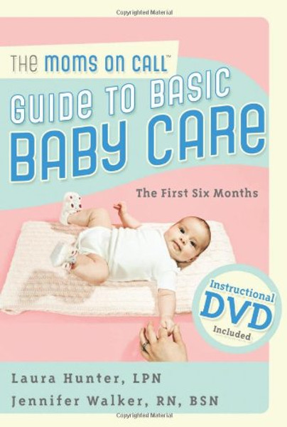 The Moms on Call Guide to Basic Baby Care: The First 6 Months, Instructional DVD Included