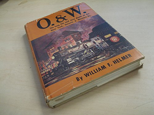 O and W: The Long Life and Slow Death of the New York, Ontario & Western Railway