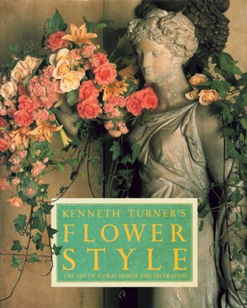 Kenneth Turner's Flower Style: The Art of Floral Design and Decoration