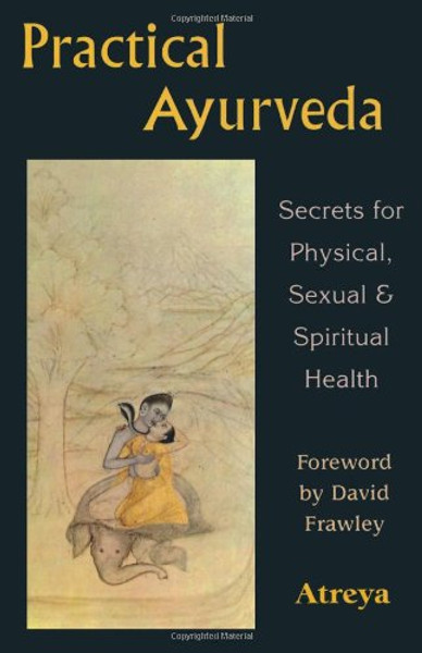 Practical Ayurveda: Secrets for Physical, Sexual & Spiritual Health