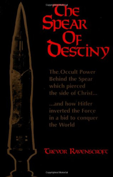 The Spear of Destiny: The Occult Power Behind the Spear which pierced the side of Christ