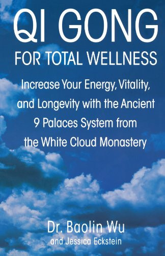 Qi Gong for Total Wellness: Increase Your Energy, Vitality, and Longevity with the Ancient 9 Palaces System from the White Cloud Monastery