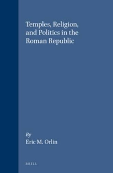 Temples, Religion and Politics in the Roman Republic (Mnemosyne Supplements; History and Archaeology of Classical Antiquity)