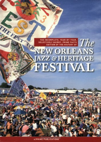 1: The Incomplete, Year-by-Year Selectively Quirky, Prime Facts Edition of the History of The New Orleans Jazz & Heritage Festival