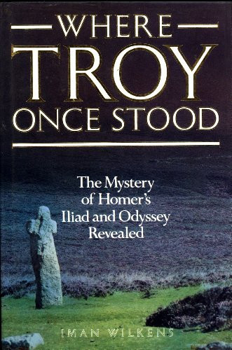 Where Troy Once Stood: The Mystery of Homer's Iliad Revealed