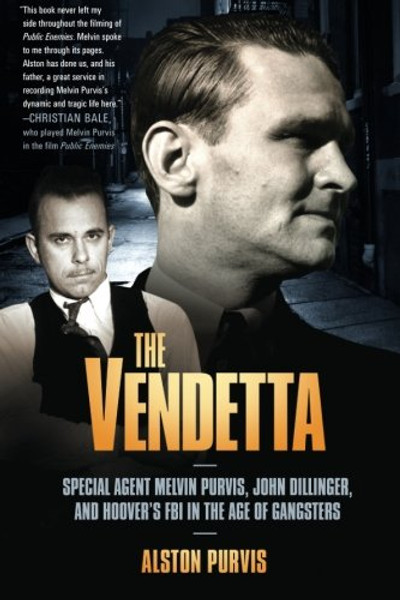The Vendetta: Special Agent Melvin Purvis, John Dillinger, and Hoover's FBI in the Age of Gangsters The Vendetta: Special Agent Melvin Purvis, John Dillinger, and Hoover's FBI in the Age of Gangsters