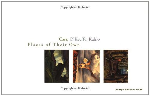 Carr, O'Keeffe, Kahlo: Places of Their Own