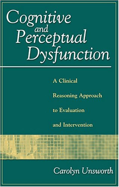 Cognitive and Perceptual Dysfunction: A Clinical Reasoning Approach to Evaluation and Intervention