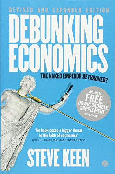 Debunking Economics - Revised and Expanded Edition: The Naked Emperor Dethroned?