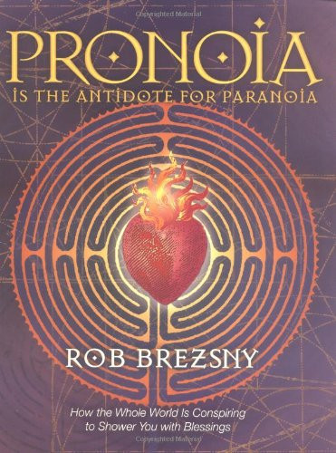 Pronoia Is the Antidote for Paranoia: How the Whole World Is Conspiring to Shower You with Blessings