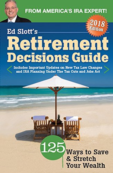 Ed Slott's Retirement Decisions Guide: 2018 Edition
