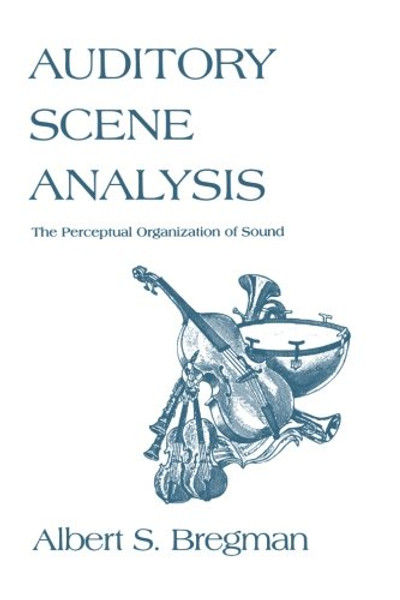 Auditory Scene Analysis: The Perceptual Organization of Sound