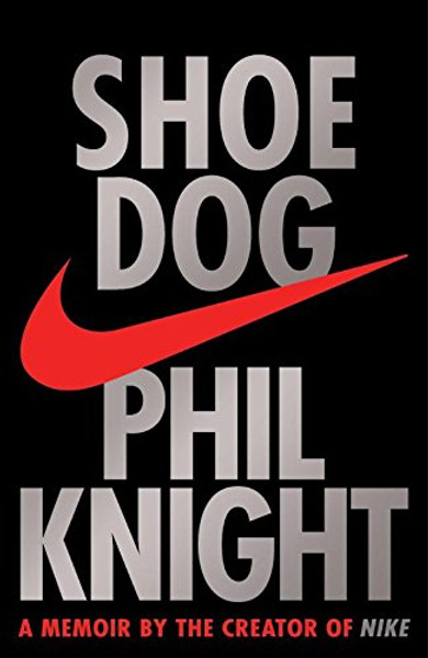 Shoe Dog: A Memoir by the Creator of NIKE