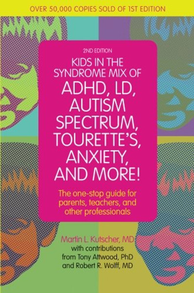 Kids in the Syndrome Mix of ADHD, LD, Autism Spectrum, Tourette's, Anxiety, and More!: The one-stop guide for parents, teachers, and other professionals
