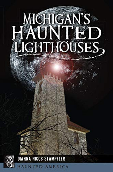 Michigan's Haunted Lighthouses (Haunted America) Michigan's Haunted Lighthouses (Haunted America)