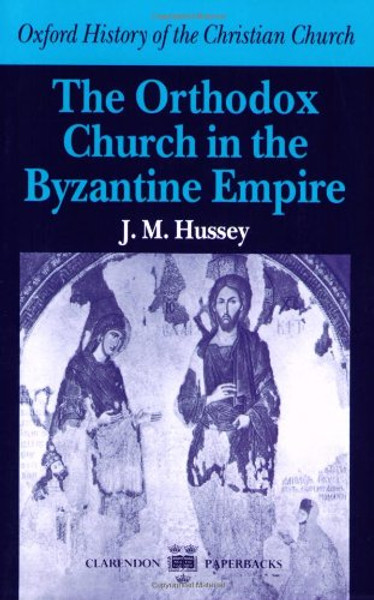 The Orthodox Church in the Byzantine Empire (Oxford History of the Christian Church)